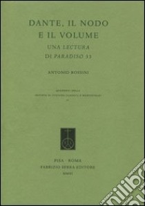 Dante, il nodo e il volume. Una lettura di Paradiso 33 libro di Rossini Antonio