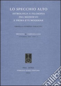 Lo specchio alto. Astrologia e filosofia fra Medioevo e prima età moderna libro di Pompeo Faracovi Ornella