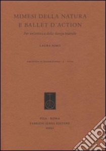 Mimesi della natura e ballet d'action. Per un'estetica della danza teatrale libro di Aimo Laura