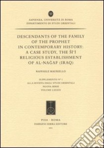 Descendants of the family of the Prophet in contemporary history: a case study, the Si'i religious establishment of Al-Nagaf (Iraq) libro di Mauriello Raffaele