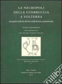 La necropoli della Guerruccia a Volterra nel quadro dell'età del Ferro dell'Etruria settentrionale libro di Nascimbene Alexia