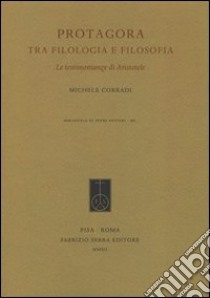 Protagora tra filologia e filosofia. La testimonianza di Aristotele libro di Corradi Michele