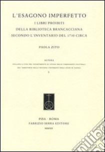 L'esagono imperfetto. I libri proibiti della Biblioteca Brancacciana secondo l'inventario del 1730 circa libro di Zito Paola