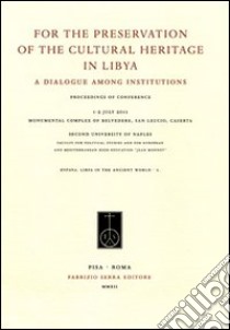 For the preservation of the cultural heritage in Libya. A dialogue among institutions. Ediz. italiana, francese e inglese libro di Ensoli S. (cur.)