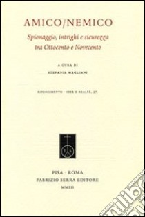 Amico/nemico. Spionaggio, intrighi e sicurezza tra Ottocento e Novecento libro di Magliani S. (cur.)