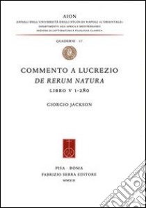 Commento a Lucrezio, De rerum natura, libro V 1-280 libro di Jackson Giorgio