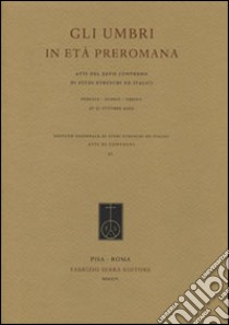 Gli umbri in età preromana. Atti del 27° Convegno di studi etruschi ed italiaci (Perugia-Gubbio-Urbino, 27-31 ottobre 2009) libro di Paoletti O. (cur.); Bettini M. C. (cur.)