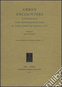 Urban encounters. Experience and representation in the early modern city libro di Sivefors P. (cur.)