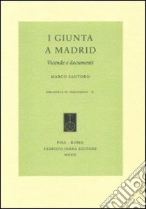 I Giunta a Madrid. Vicende e documenti libro di Santoro Marco