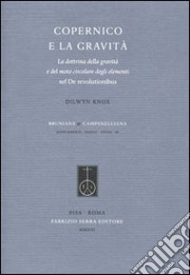 Copernico e la gravità. La dottrina della gravità e del moto circolare degli elementi nel De revolutionibus libro di Knox Dilwyn