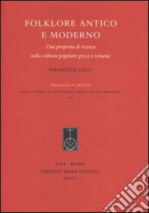 Folklore antico e moderno. Una proposta di ricerca sulla cultura popolare greca e romana libro di Lelli Emanuele