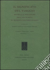 Il significato del viaggio. Modelli e paradigmi dall'antichità al mondo contemporaneo libro di Castelli P. (cur.); Geruzzi S. (cur.)