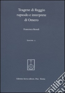 Teagene di Reggio rapsodo e interprete di Omero libro di Biondi Francesca