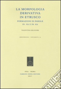 La morfologia derivativa in etrusco. Formazioni di parole in -na e in -ra libro di Belfiore Valentina