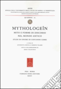 Mythologeîn. Mito e forme di discorso nel mondo antico. Studi in onore di Giovanni Cerri libro di Gostoli A. (cur.); Velardi R. (cur.); Colantonio M. (cur.)