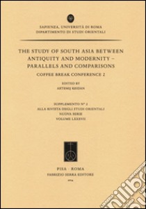 The study of South Asia between antiquity and modernity. Parallels and comparisons. Coffee Break Conference 2 libro di Keidan A. (cur.)