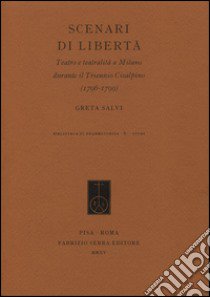 Scenari di libertà. Teatro e teatralità a Milano durante il Triennio Cisalpino (1796-1799) libro di Salvi Greta