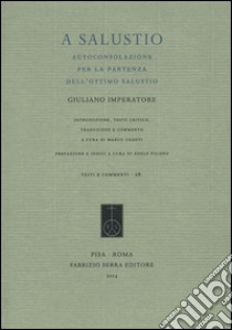 A Salustio. Autoconsolazione per la partenza dell'ottimo Salustio libro di Giuliano l'Apostata; Ugenti M. (cur.)