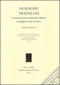 Nuraghe Tratalias. Un osservatorio per l'analisi delle relazioni tra indigeni e fenici nel Sulcis libro di Dessena Fabio