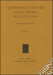 Affermare e negare nella storia dell'italiano libro di Rati Maria Silvia