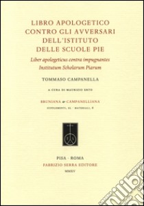 Libro apologetico contro gli avversari dell'Istituto delle Scuole Pie-Liber apologeticus contra impugnantes Institutum Scholarum Piarum libro di Campanella Tommaso; Erto M. (cur.)