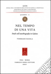 Nel tempo di una vita. Studi sull'autobiografia in Galeno libro di Raiola Tommaso