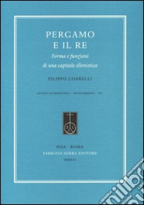 Pergamo e il re. Forma e funzioni di una capitale ellenistica libro di Coarelli Filippo