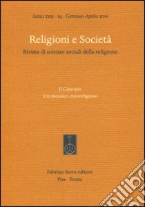 Religioni e società. Rivista di scienze sociali della religione  (2016). Vol. 84: Il  Caucaso. Un mosaico etnoreligioso libro