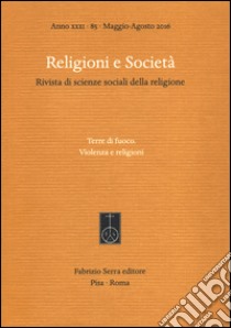 Religioni e società. Rivista di scienze sociali della religione  (2016). Ediz. bilingue. Vol. 85: Terre di fuoco. Violenza e religioni. Ediz. italiana e inglese libro