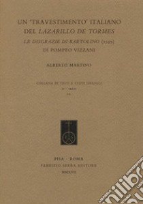 Un «travestimento» italiano del Lazarillo de Tormes. Le disgrazie di Bartolino (1597) di Pompeo Vizzani libro di Martino Alberto