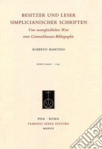 Besitzer und Leser Simplicianischer Schriften. Vom unvergleichlichen Wert einer Grimmelshausen-Bibliographie libro di Martino Alberto