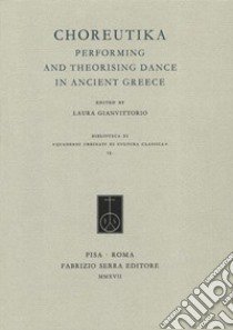 Choreutika. Performing and theorising dance in ancient Greece libro di Gianvittorio L. (cur.)