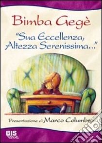 Sua eccellenza, altezza serenissima. La via di fuga di una bimba inascoltata libro di Bimba Gegè