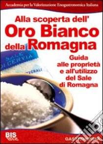 Alla scoperta dell'oro bianco della Romagna. Le miniere di Re Sale di Cervia libro di Romiti Roberto