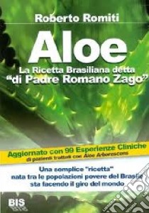 Aloe la ricetta brasiliana detta «di padre Romano Zago» libro di Romiti Roberto