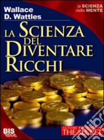 La scienza del diventare ricchi libro di Wattles Wallace Delois