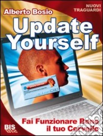 Update yourself. Fai funzionare bene il tuo cervello libro di Bosio Alberto