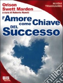 L'amore è la chiave della vera ricchezza libro di Swett Marden Orison; Romiti R. (cur.)