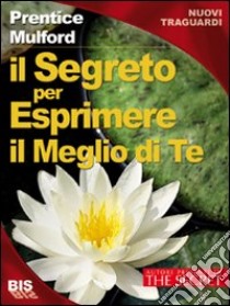 Il segreto per esprimere il meglio di te libro di Mulford Prentice