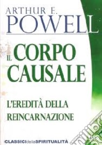 Il corpo causale. L'eredità della reincarnazione libro di Powell Arthur E.