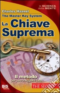 La chiave suprema. Il metodo per padroneggiare tutto libro di Haanel Charles