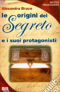 Le origini del «Segreto» e i suoi protagonisti libro di Bruce Alexandra