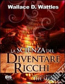 La scienza del diventare ricchi libro di Wattles Wallace Delois