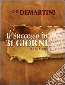 Il successo in 31 giorni. Senza stress libro di Demartini John F.