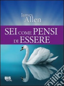 Sei come pensi di essere libro di Allen James