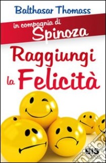 In compagnia di Spinoza. Raggiungere la felicità libro di Thomass Balthasar