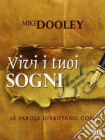 Vivi i tuoi sogni. I pensieri diventano cose libro di Dooley Mike