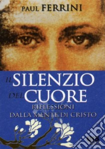 Il silenzio del cuore. Riflessioni dalla mente di Cristo. Vol. 2 libro di Ferrini Paul