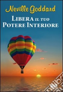 Libera il tuo potere interiore libro di Goddard Neville