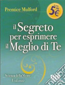 Il segreto per esprimere il meglio di te libro di Mulford Prentice